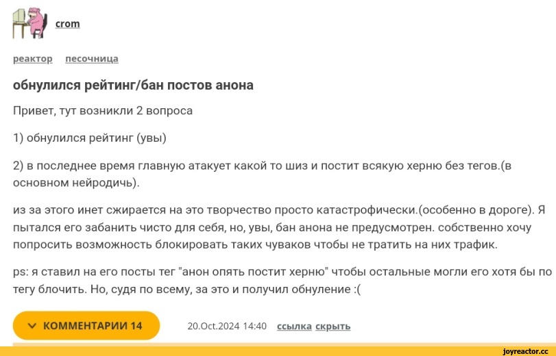 ﻿crom реактор песочница обнулился рейтинг/бан постов анона Привет, тут возникли 2 вопроса 1) обнулился рейтинг (увы) 2) в последнее время главную атакует какой то шиз и постит всякую херню без тегов.(в основном нейродичь). из за этого инет сжирается на это творчество просто